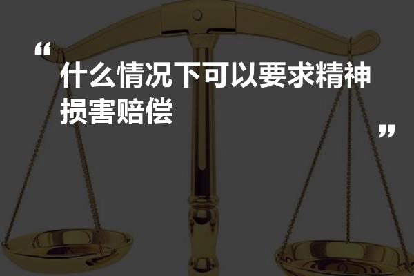 什么情况下可以要求精神损害赔偿