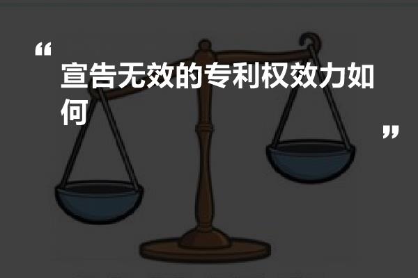 宣告无效的专利权效力如何