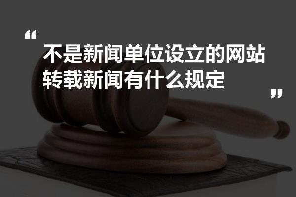 不是新闻单位设立的网站转载新闻有什么规定