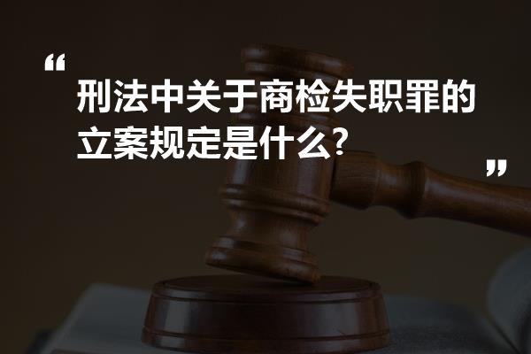 刑法中关于商检失职罪的立案规定是什么?