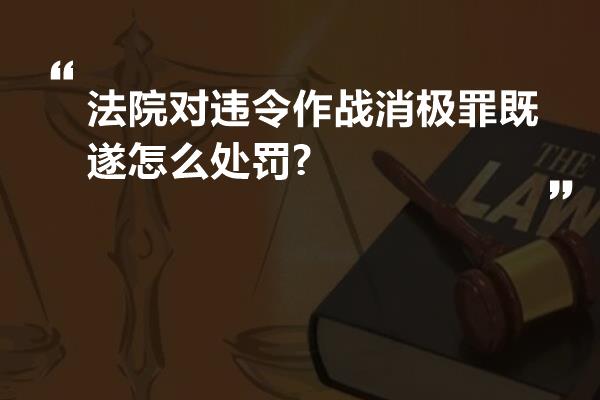 法院对违令作战消极罪既遂怎么处罚?