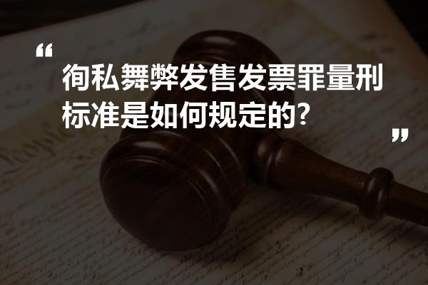 徇私舞弊发售发票罪量刑标准是如何规定的?