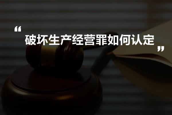 破坏生产经营罪如何认定