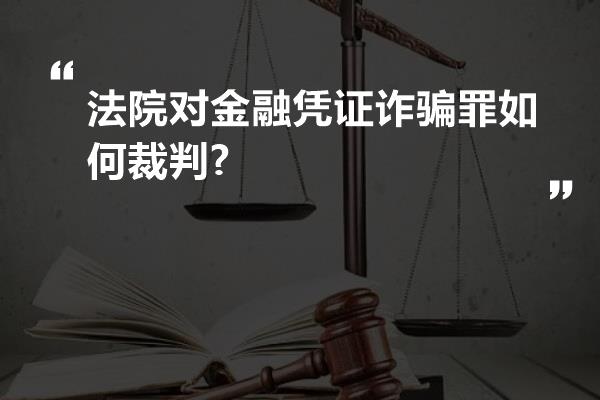 法院对金融凭证诈骗罪如何裁判?