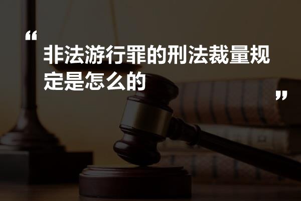 非法游行罪的刑法裁量规定是怎么的