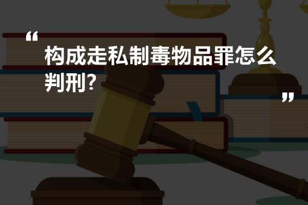 构成走私制毒物品罪怎么判刑?