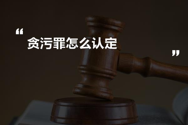 贪污罪怎么认定