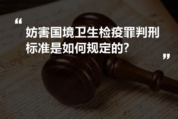 妨害国境卫生检疫罪判刑标准是如何规定的?