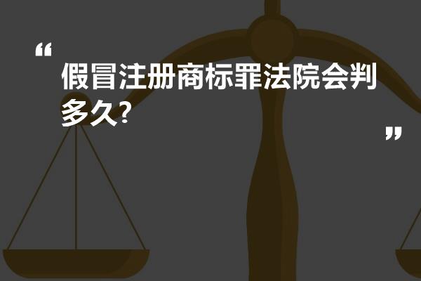 假冒注册商标罪法院会判多久?