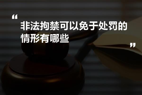 非法拘禁可以免于处罚的情形有哪些