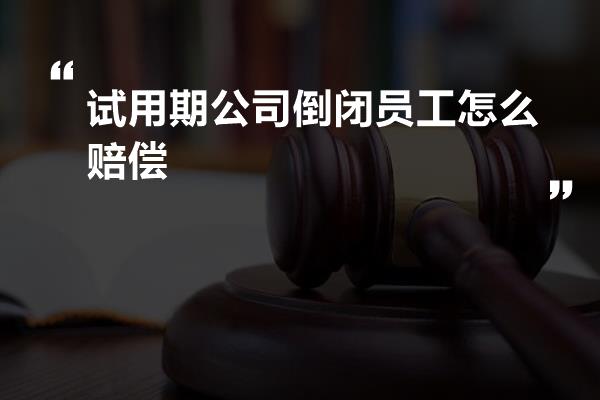 试用期公司倒闭员工怎么赔偿