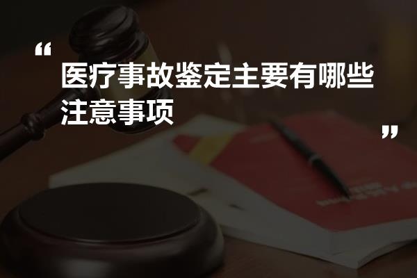 医疗事故鉴定主要有哪些注意事项