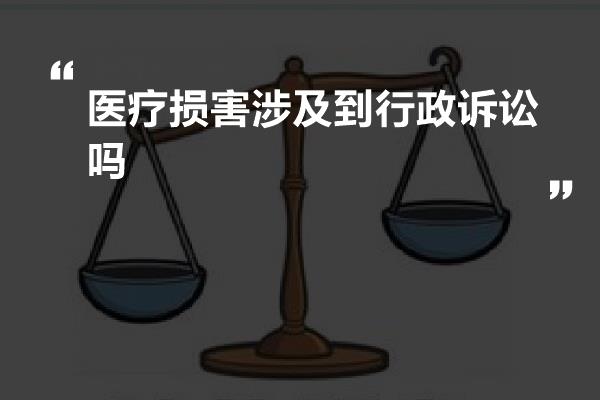 医疗损害涉及到行政诉讼吗