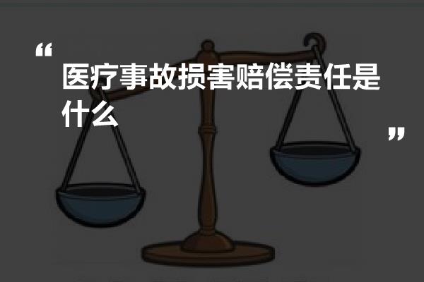 医疗事故损害赔偿责任是什么