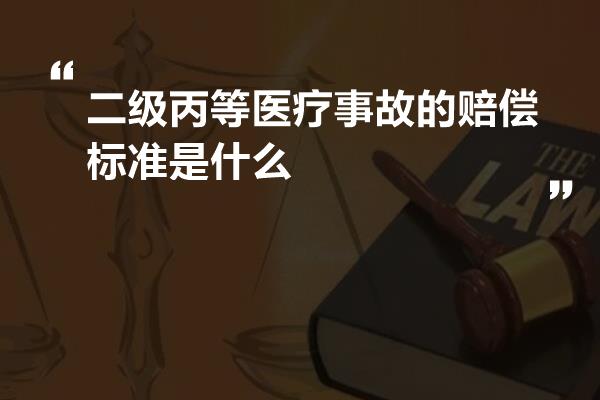 二级丙等医疗事故的赔偿标准是什么