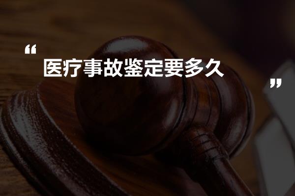 医疗事故鉴定要多久