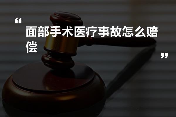 面部手术医疗事故怎么赔偿