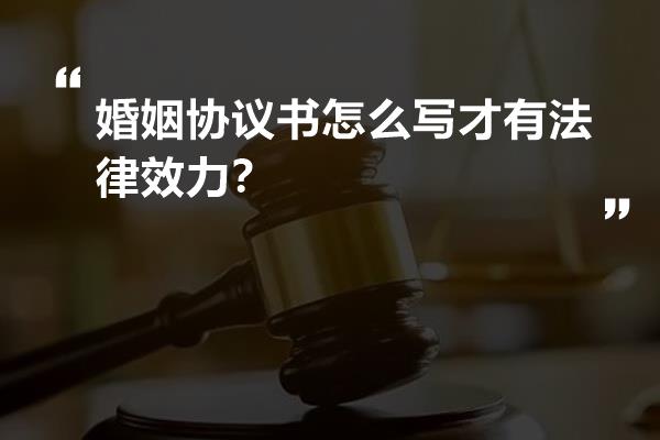 婚姻协议书怎么写才有法律效力？