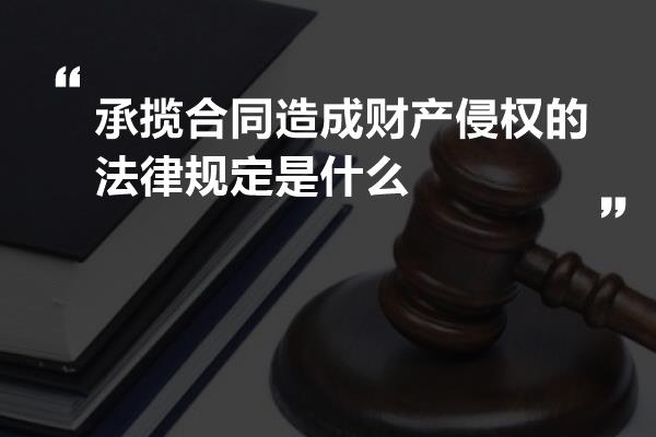 承揽合同造成财产侵权的法律规定是什么