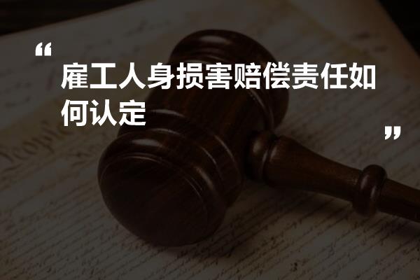 雇工人身损害赔偿责任如何认定