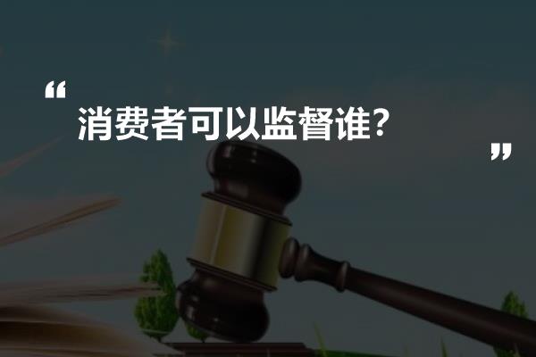 消费者可以监督谁？