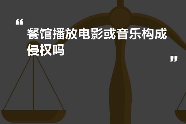 餐馆播放电影或音乐构成侵权吗