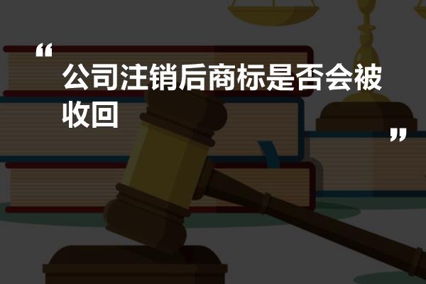 公司注销后商标是否会被收回