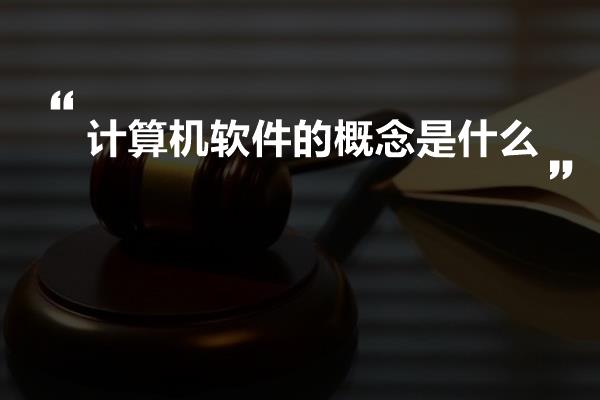 计算机软件的概念是什么