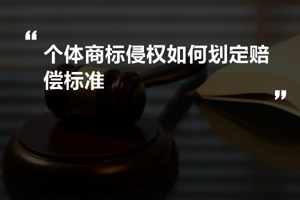 个体商标侵权如何划定赔偿标准