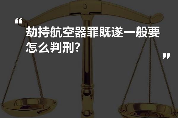 劫持航空器罪既遂一般要怎么判刑?