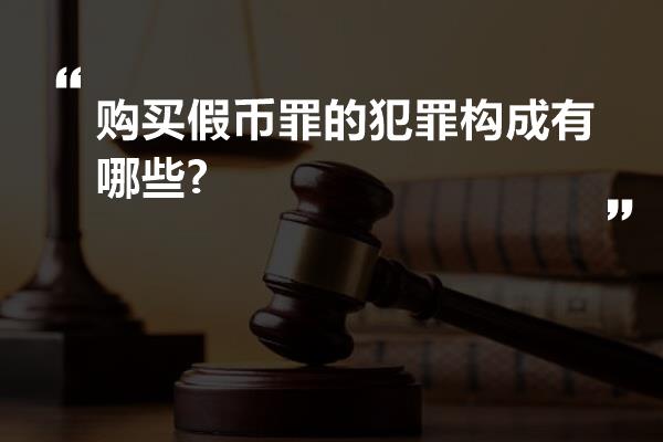 购买假币罪的犯罪构成有哪些?