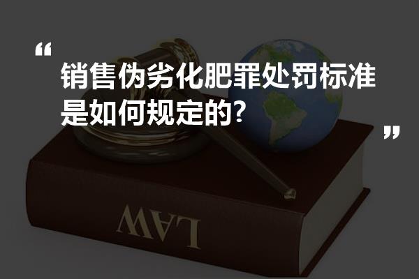 销售伪劣化肥罪处罚标准是如何规定的?