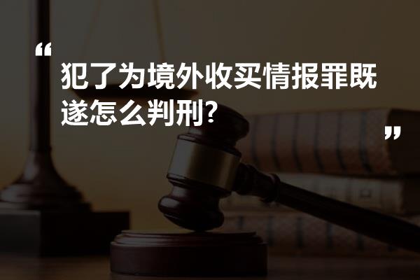 犯了为境外收买情报罪既遂怎么判刑?