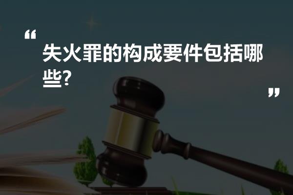 失火罪的构成要件包括哪些?