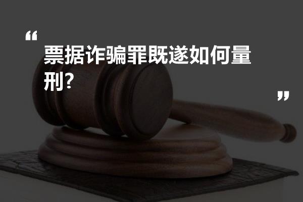 票据诈骗罪既遂如何量刑?