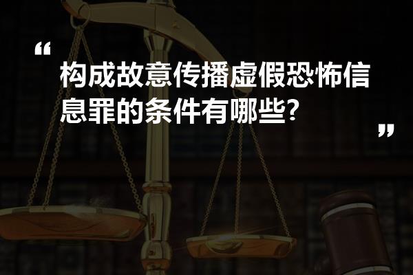 构成故意传播虚假恐怖信息罪的条件有哪些?