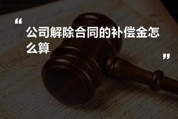 公司解除合同的补偿金怎么算