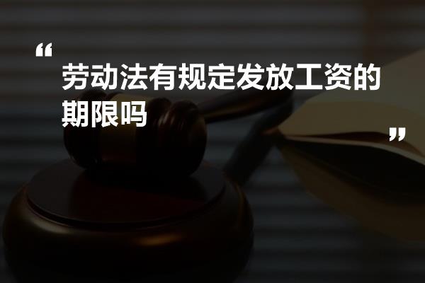 劳动法有规定发放工资的期限吗