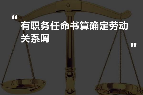 有职务任命书算确定劳动关系吗