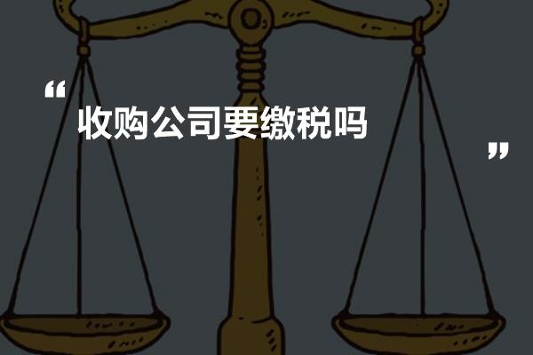 收购公司要缴税吗