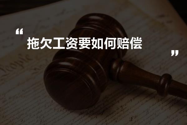 拖欠工资要如何赔偿