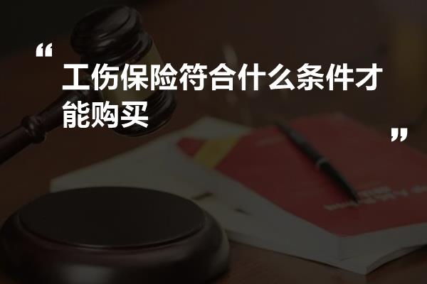 工伤保险符合什么条件才能购买