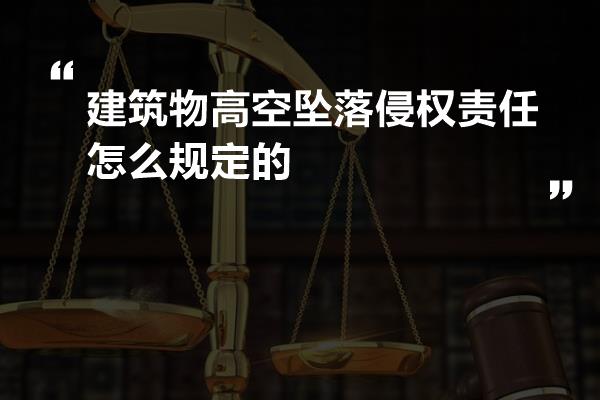 建筑物高空坠落侵权责任怎么规定的