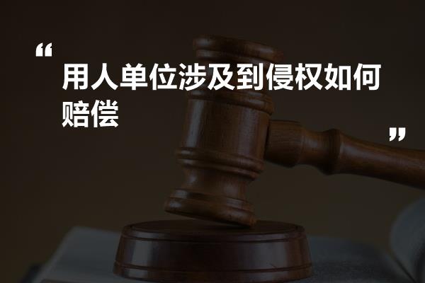 用人单位涉及到侵权如何赔偿