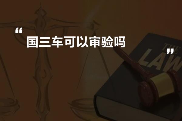 国三车可以审验吗