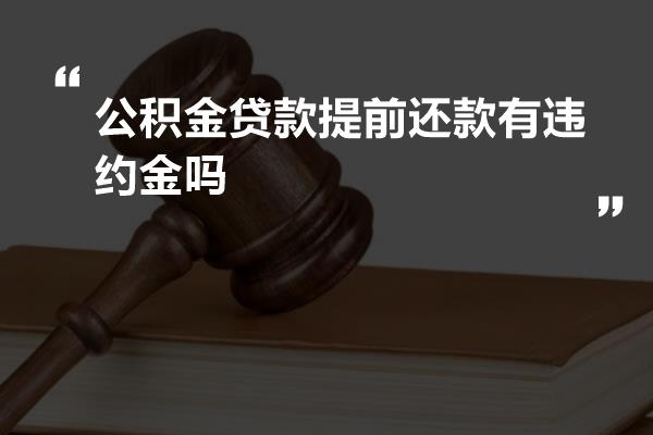 公积金贷款提前还款有违约金吗