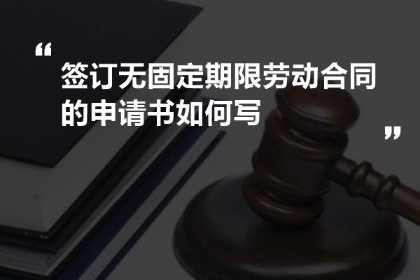 签订无固定期限劳动合同的申请书如何写