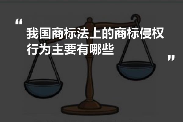 我国商标法上的商标侵权行为主要有哪些