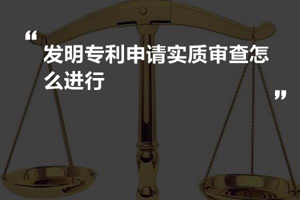 发明专利申请实质审查怎么进行