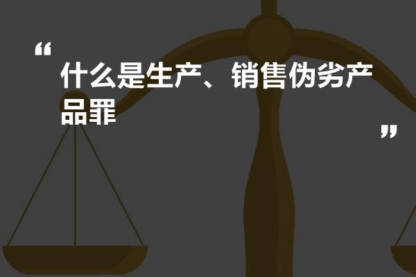 什么是生产、销售伪劣产品罪